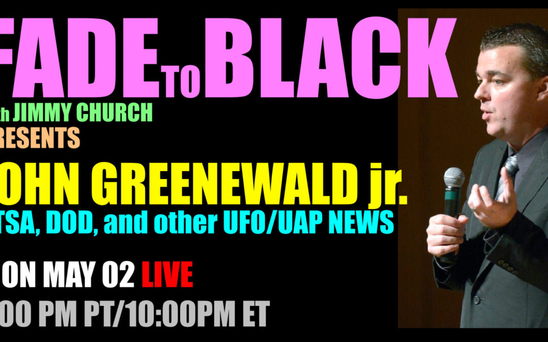 Fade To Black – John Greenewald Jr. – May 2nd