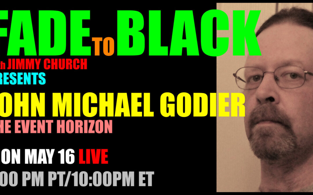 Fade To Black – John Michael Godier – May 16th