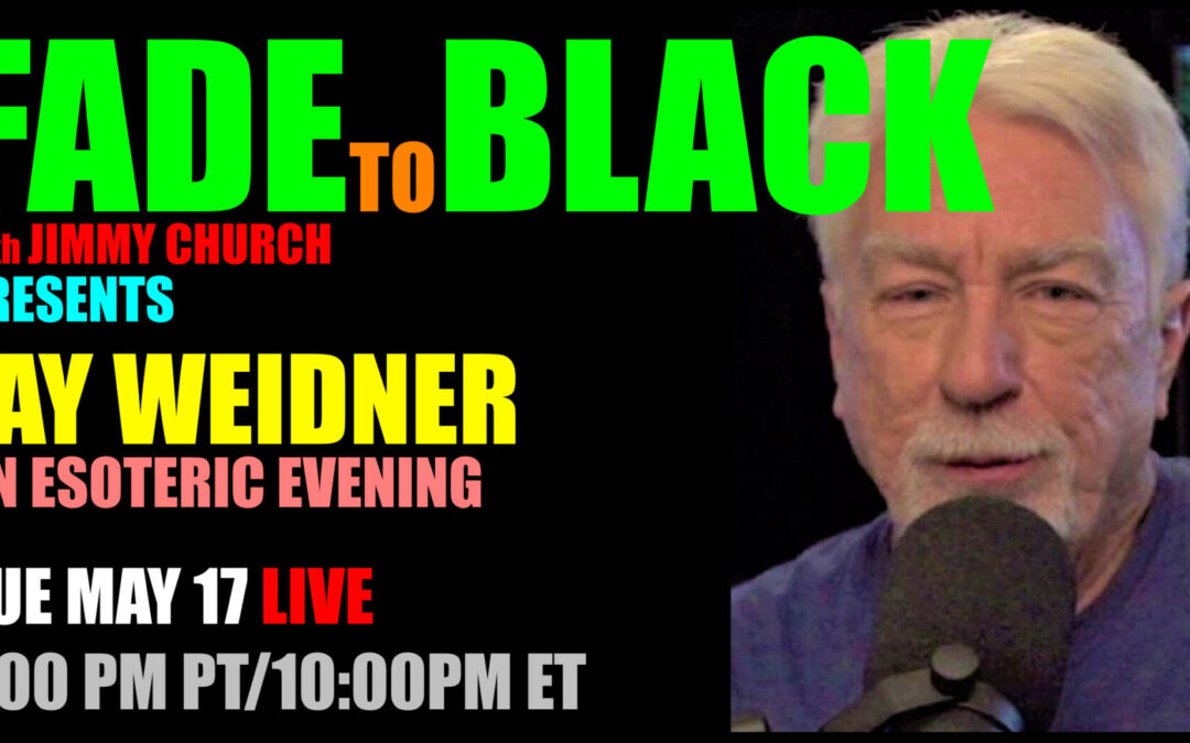 Fade To Black – Jay Weidner – May 17th